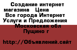 Создание интернет-магазина › Цена ­ 25 000 - Все города Интернет » Услуги и Предложения   . Московская обл.,Пущино г.